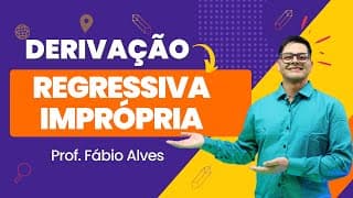 Derivação Regressiva e Derivação Imprópria
