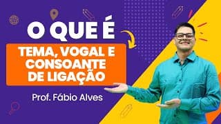 Tema, Vogais e Consoantes de Ligação